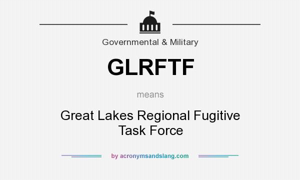 What does GLRFTF mean? It stands for Great Lakes Regional Fugitive Task Force
