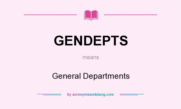What does GENDEPTS mean? It stands for General Departments