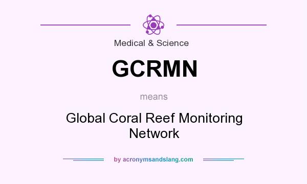 What does GCRMN mean? It stands for Global Coral Reef Monitoring Network
