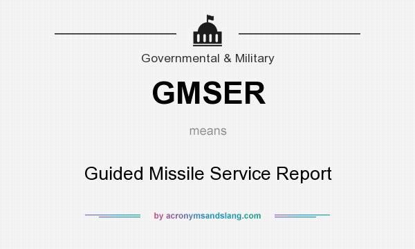 What does GMSER mean? It stands for Guided Missile Service Report