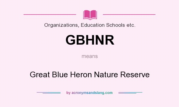 What does GBHNR mean? It stands for Great Blue Heron Nature Reserve
