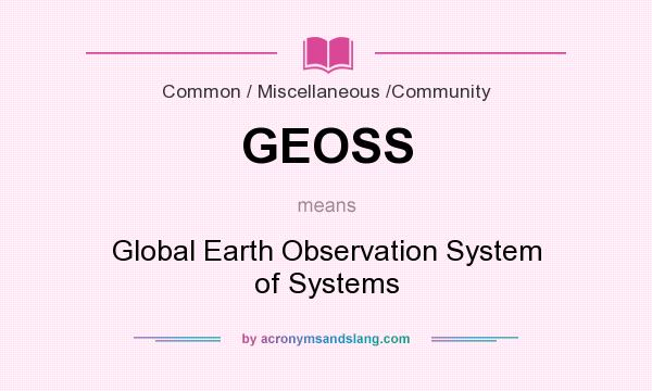 What does GEOSS mean? It stands for Global Earth Observation System of Systems