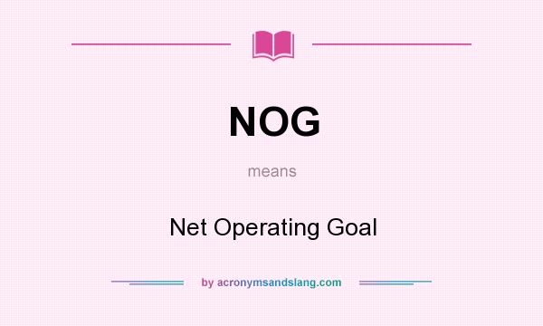 What does NOG mean? It stands for Net Operating Goal