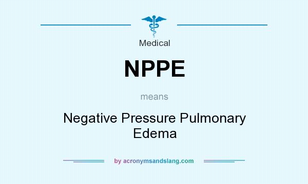 What does NPPE mean? It stands for Negative Pressure Pulmonary Edema