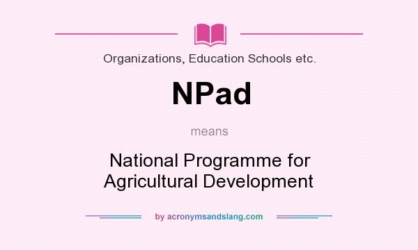 What does NPad mean? It stands for National Programme for Agricultural Development