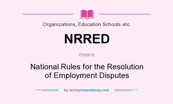 What does NRRED mean? It stands for National Rules for the Resolution of Employment Disputes