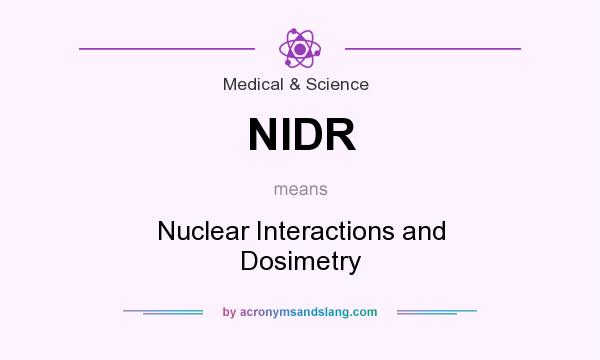 What does NIDR mean? It stands for Nuclear Interactions and Dosimetry