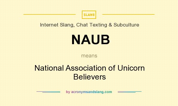 What does NAUB mean? It stands for National Association of Unicorn Believers