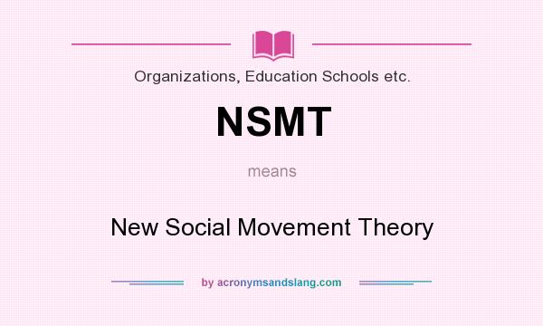What does NSMT mean? It stands for New Social Movement Theory