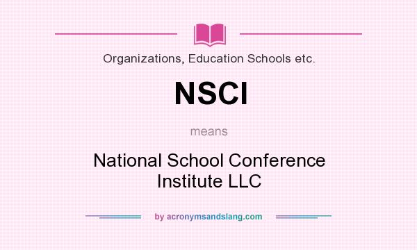 What does NSCI mean? It stands for National School Conference Institute LLC