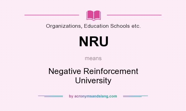 What does NRU mean? It stands for Negative Reinforcement University