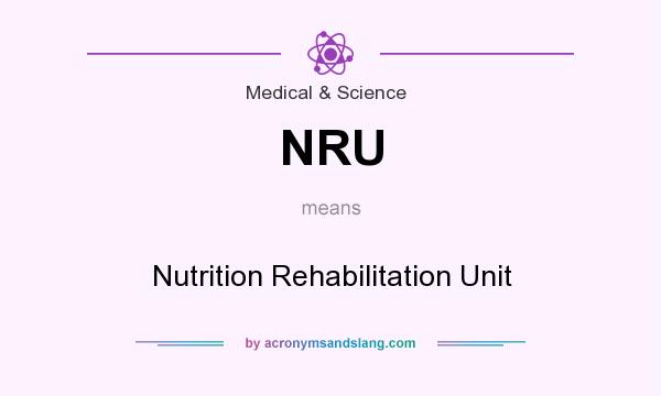 What does NRU mean? It stands for Nutrition Rehabilitation Unit