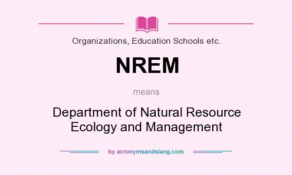 What does NREM mean? It stands for Department of Natural Resource Ecology and Management
