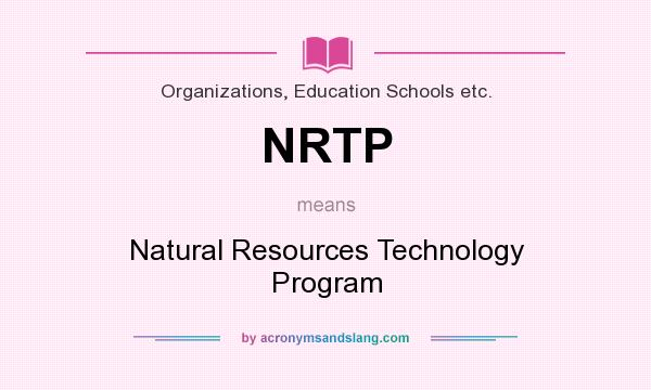 What does NRTP mean? It stands for Natural Resources Technology Program