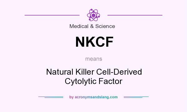 What does NKCF mean? It stands for Natural Killer Cell-Derived Cytolytic Factor