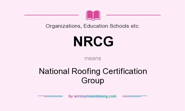 What does NRCG mean? It stands for National Roofing Certification Group