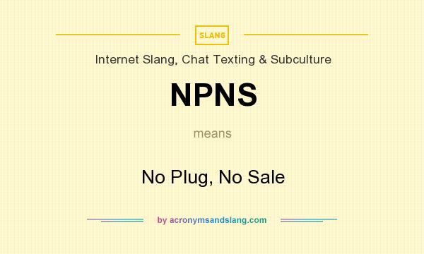 What does NPNS mean? It stands for No Plug, No Sale