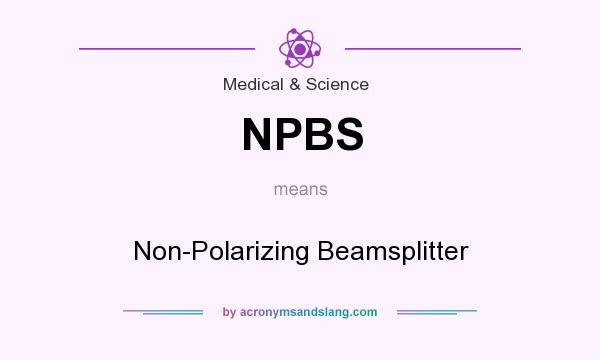 What does NPBS mean? It stands for Non-Polarizing Beamsplitter
