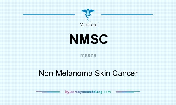What does NMSC mean? It stands for Non-Melanoma Skin Cancer