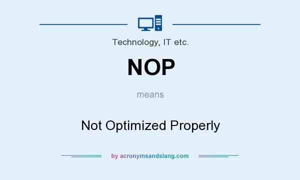What does NOP mean? It stands for Not Optimized Properly