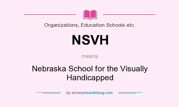 What does NSVH mean? It stands for Nebraska School for the Visually Handicapped