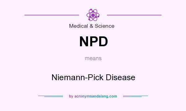 What does NPD mean? It stands for Niemann-Pick Disease