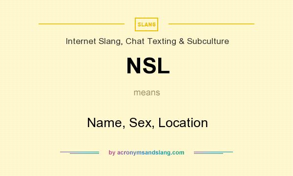 What does NSL mean? It stands for Name, Sex, Location