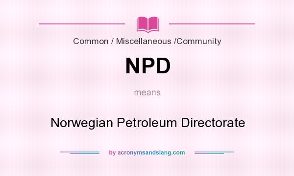 What does NPD mean? It stands for Norwegian Petroleum Directorate