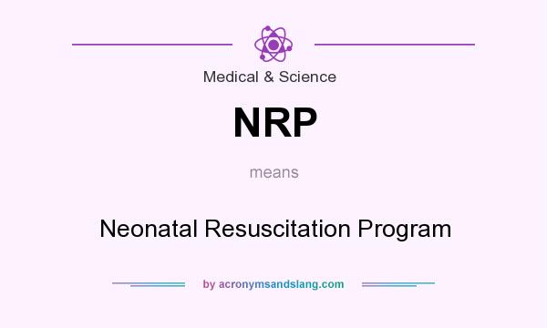 What does NRP mean? It stands for Neonatal Resuscitation Program