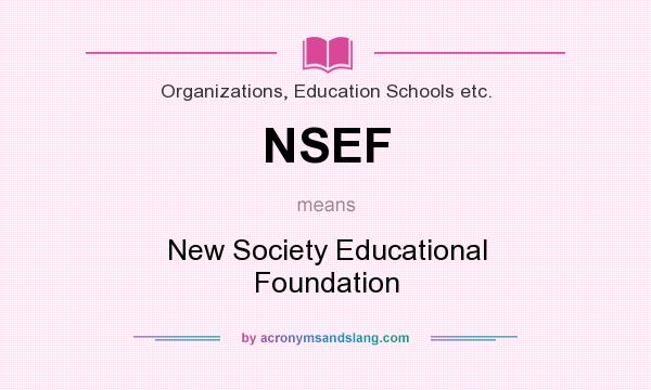 What does NSEF mean? It stands for New Society Educational Foundation