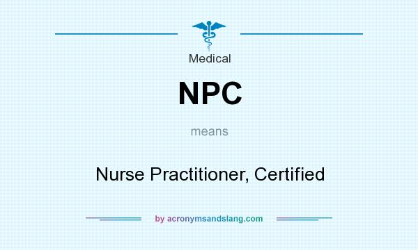 What does NPC mean? It stands for Nurse Practitioner, Certified