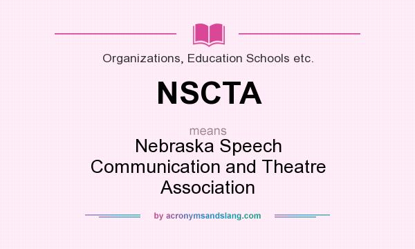 What does NSCTA mean? It stands for Nebraska Speech Communication and Theatre Association