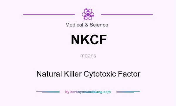 What does NKCF mean? It stands for Natural Killer Cytotoxic Factor
