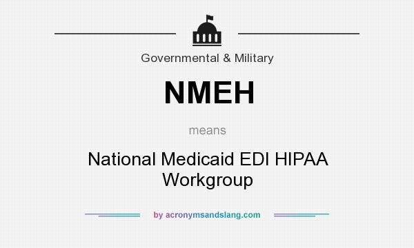 What does NMEH mean? It stands for National Medicaid EDI HIPAA Workgroup