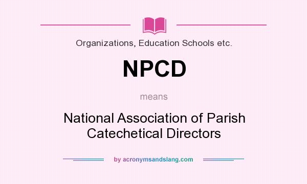 What does NPCD mean? It stands for National Association of Parish Catechetical Directors