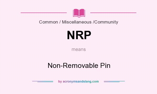 What does NRP mean? It stands for Non-Removable Pin