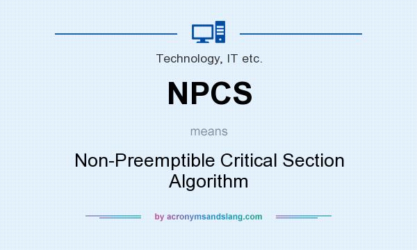 What does NPCS mean? It stands for Non-Preemptible Critical Section Algorithm