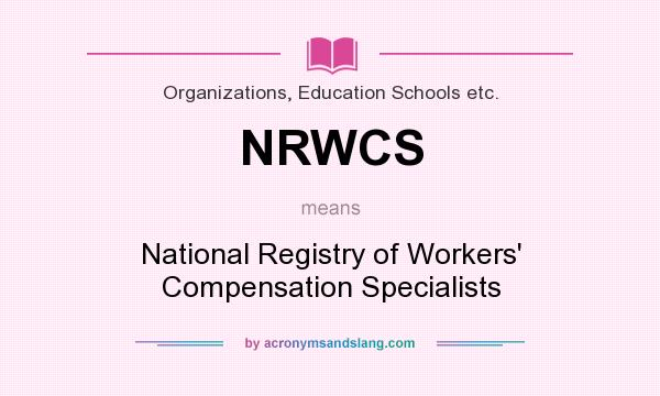 What does NRWCS mean? It stands for National Registry of Workers` Compensation Specialists