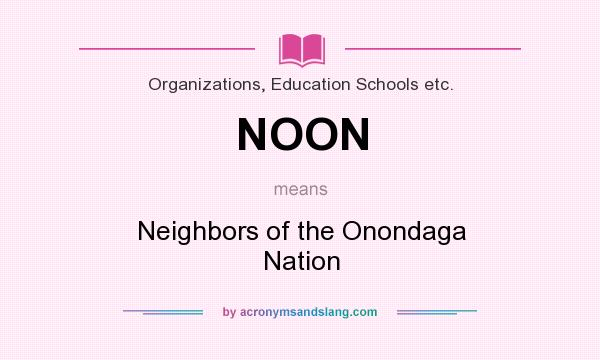 What does NOON mean? It stands for Neighbors of the Onondaga Nation