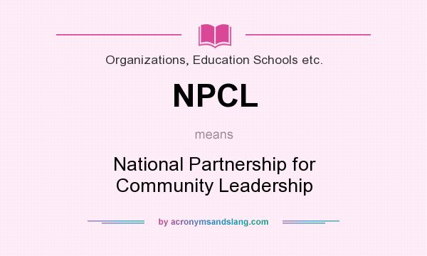 What does NPCL mean? It stands for National Partnership for Community Leadership