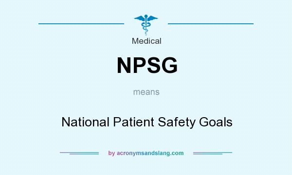 What does NPSG mean? It stands for National Patient Safety Goals
