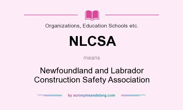 What does NLCSA mean? It stands for Newfoundland and Labrador Construction Safety Association