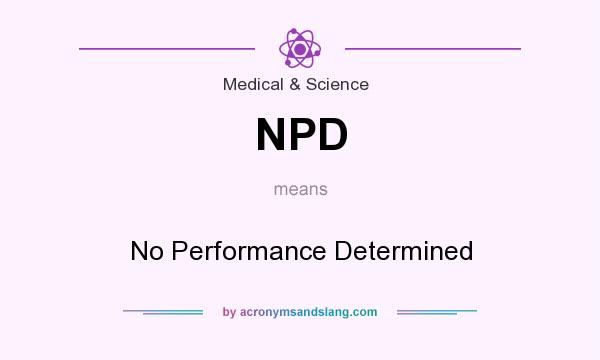 What does NPD mean? It stands for No Performance Determined