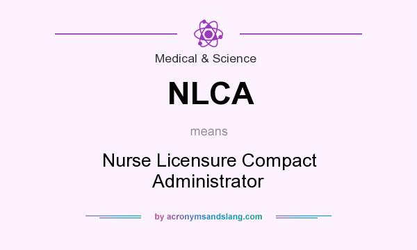 What does NLCA mean? It stands for Nurse Licensure Compact Administrator