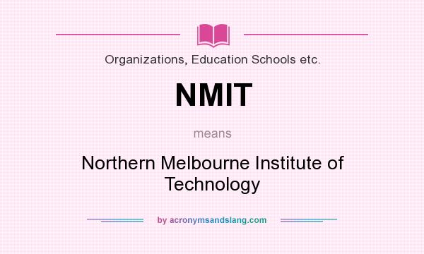 What does NMIT mean? It stands for Northern Melbourne Institute of Technology