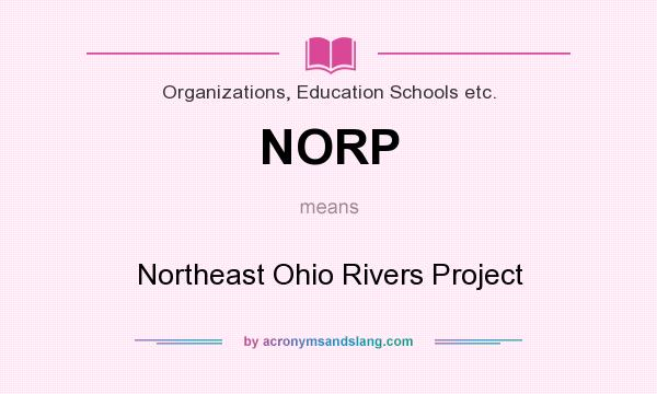 What does NORP mean? It stands for Northeast Ohio Rivers Project