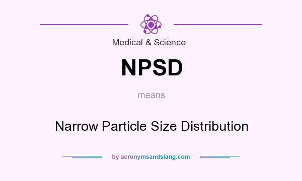 What does NPSD mean? It stands for Narrow Particle Size Distribution