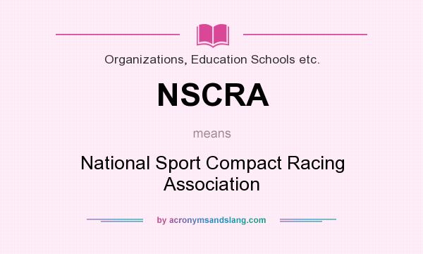 What does NSCRA mean? It stands for National Sport Compact Racing Association