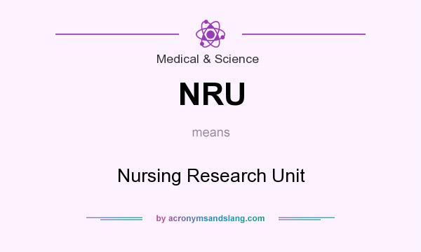 What does NRU mean? It stands for Nursing Research Unit