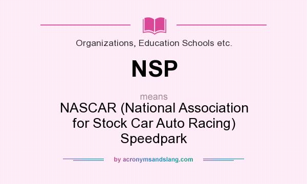 What does NSP mean? It stands for NASCAR (National Association for Stock Car Auto Racing) Speedpark
